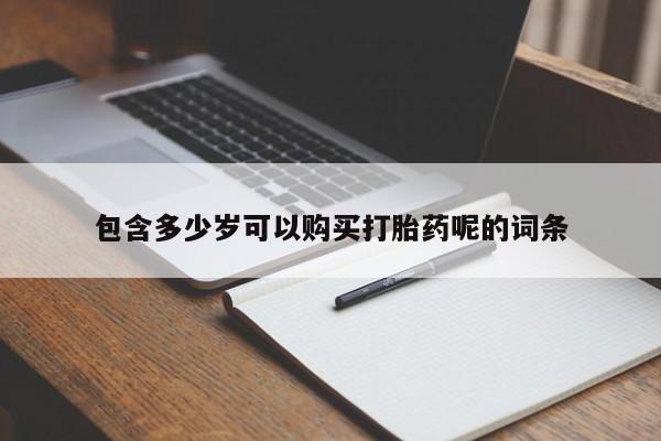 药流药货到付款包含多少岁可以购买打胎药呢的词条