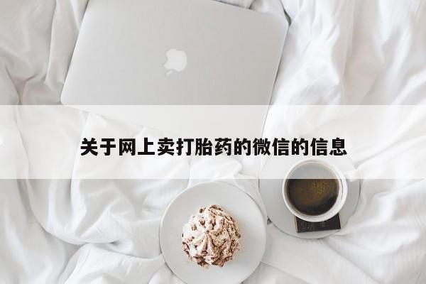 药流药货到付款关于网上卖打胎药的微信的信息