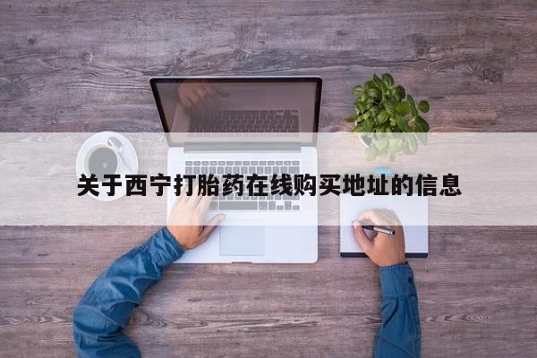 药流药货到付款关于西宁打胎药在线购买地址的信息