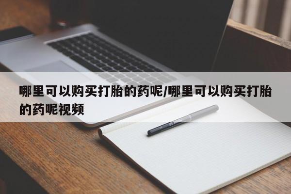 药流药货到付款哪里可以购买打胎的药呢/哪里可以购买打胎的药呢视频