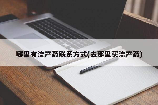 药流药货到付款哪里有流产药联系方式(去那里买流产药)