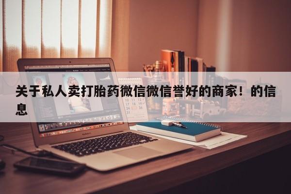 药流药货到付款关于私人卖打胎药微信微信誉好的商家！的信息