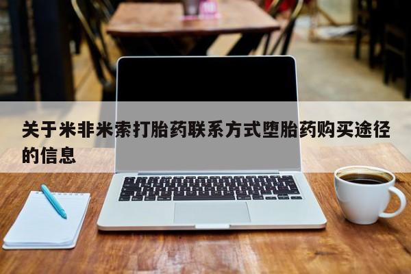 药流药货到付款关于米非米索打胎药联系方式堕胎药购买途径的信息